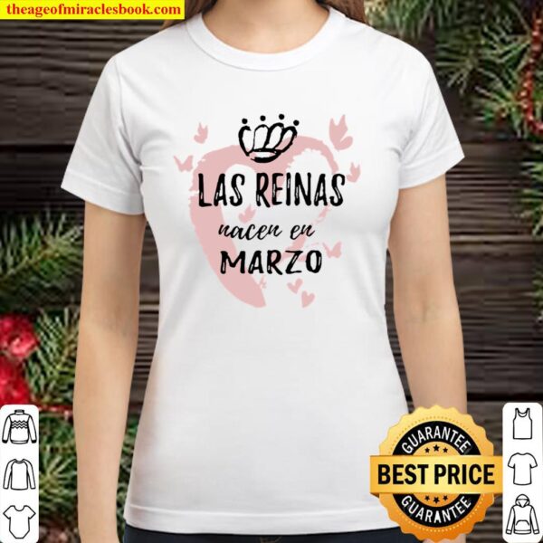 Las Reinas Nacen En Marzo Bithday Classic Women T-Shirt