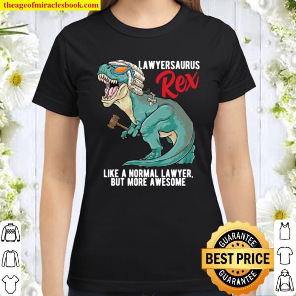 Lawyersaurus Rex Lawyer Saurus T Rex Attorney Dinosaur Judge Classic Women T-Shirt