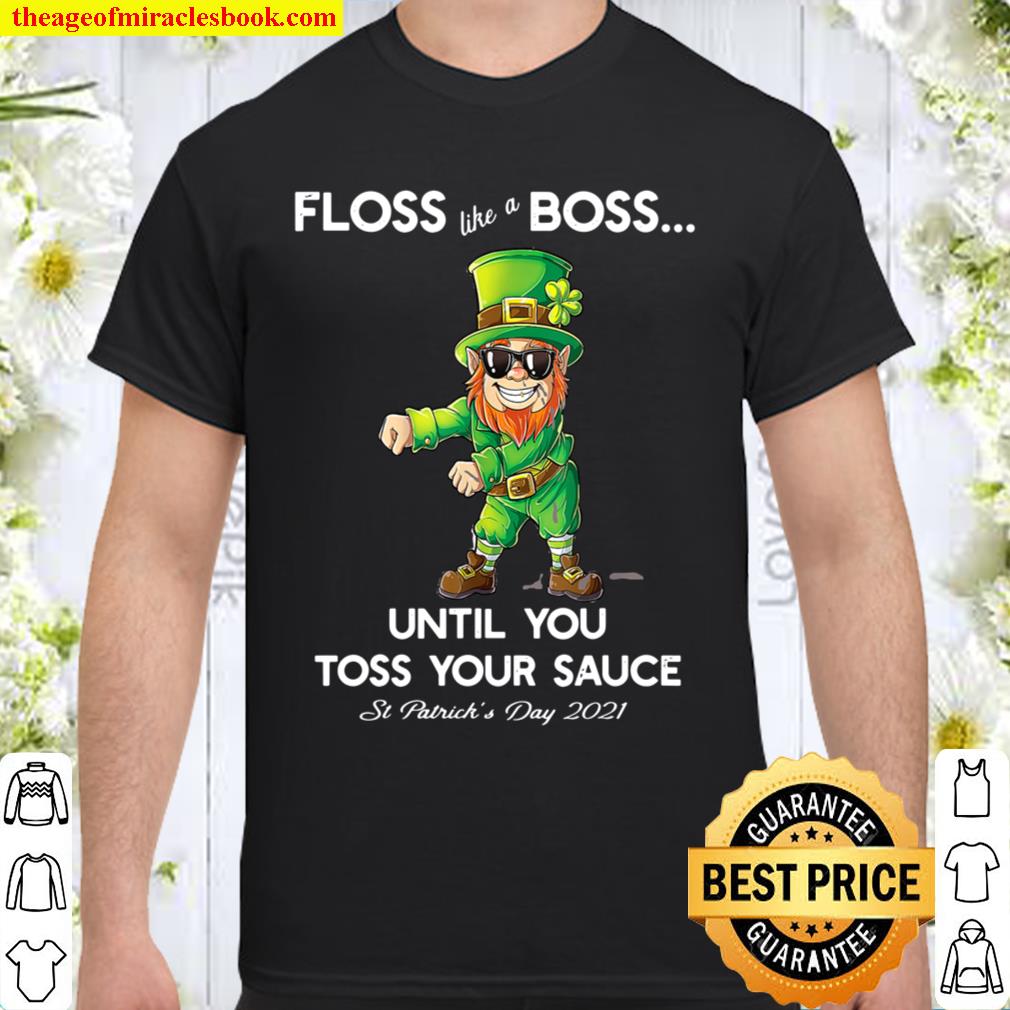 Leprechaun Floss Like A Boss until you Toss your Sauce new Shirt, Hoodie, Long Sleeved, SweatShirt