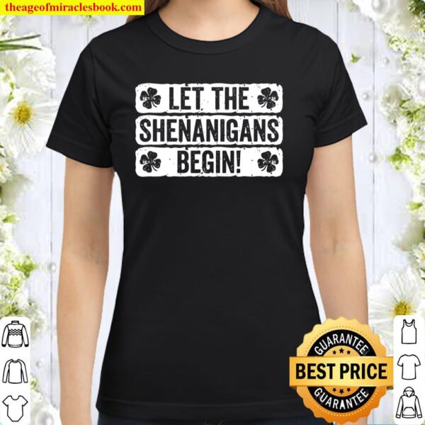 Let The Shenanigans Begin St Patrick’s Day Classic Women T-Shirt