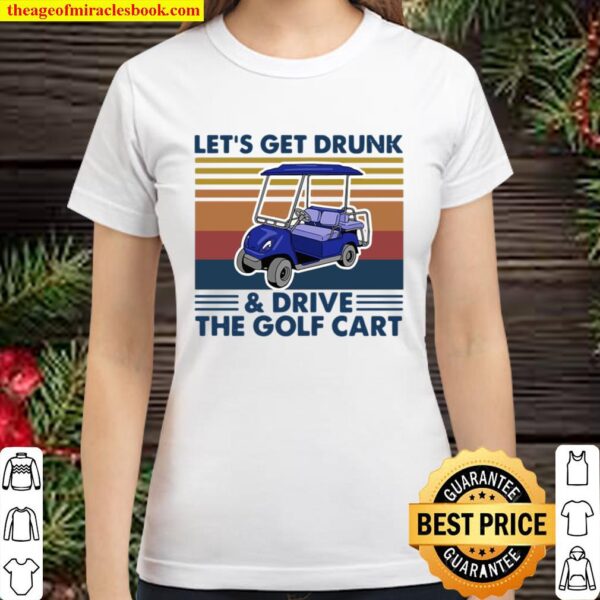 Let’s Get Drunk And Drive The Golf Cart Vintage Classic Women T-Shirt