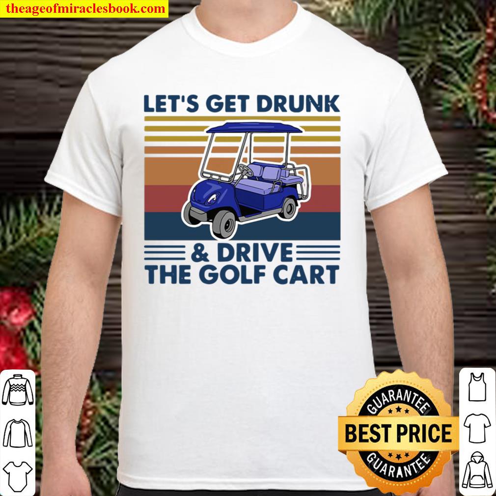 Let’s Get Drunk And Drive The Golf Cart Vintage 2021 Shirt, Hoodie, Long Sleeved, SweatShirt