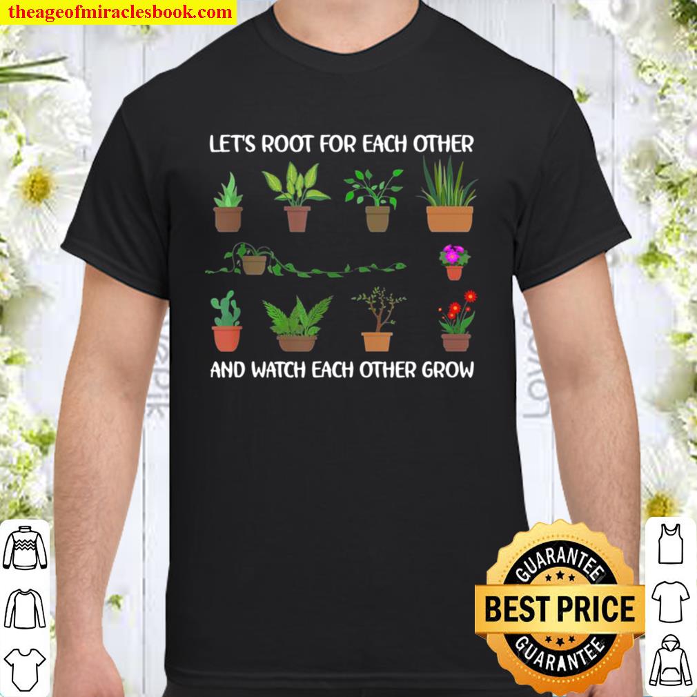 Let’s Root For Each Other And Watch Each Other Grow Shirt