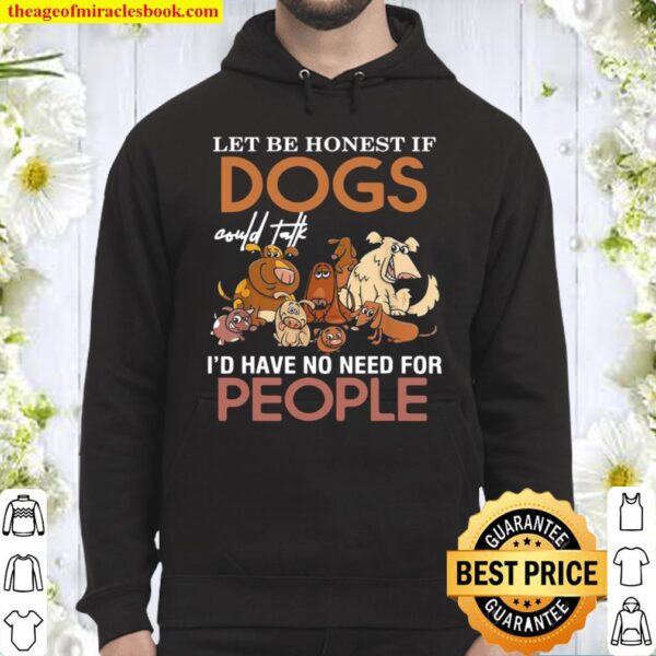 Lets be honest if dogs could talk id have no need for people Hoodie