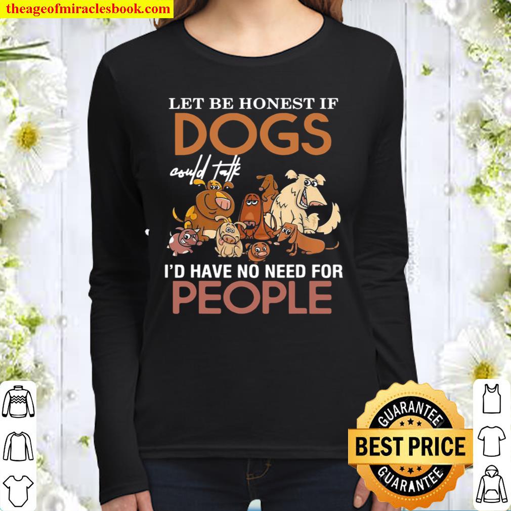 Lets be honest if dogs could talk id have no need for people Women Long Sleeved