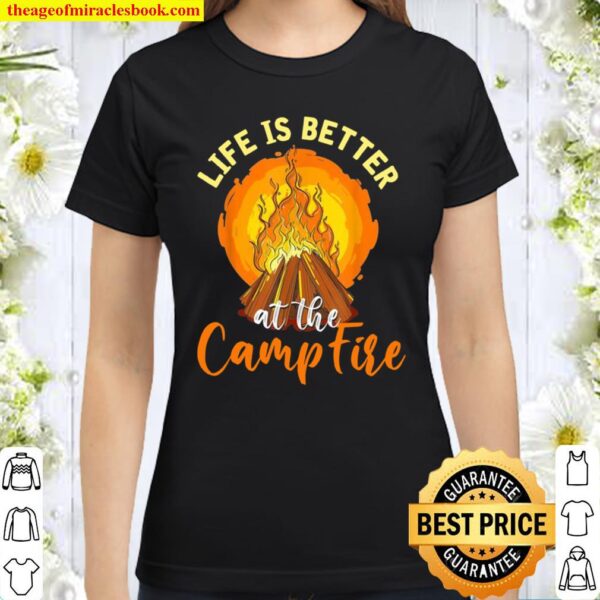Life Is Better At The Campfire Camper Forest Camping Classic Women T-Shirt