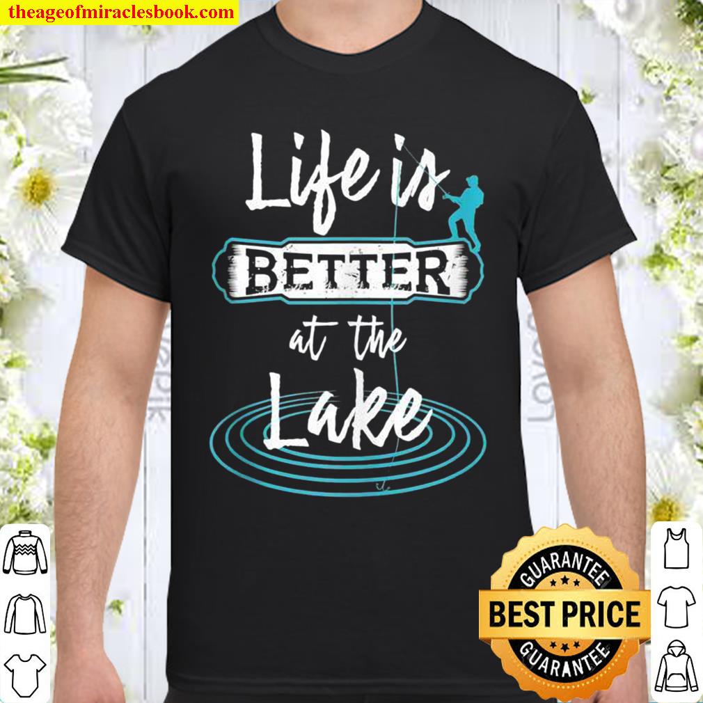 Life Is Better At The Lake Fishermen And Anglers Shirt