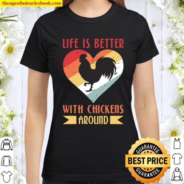 Life Is Better With Chickens Around Classic Women T-Shirt