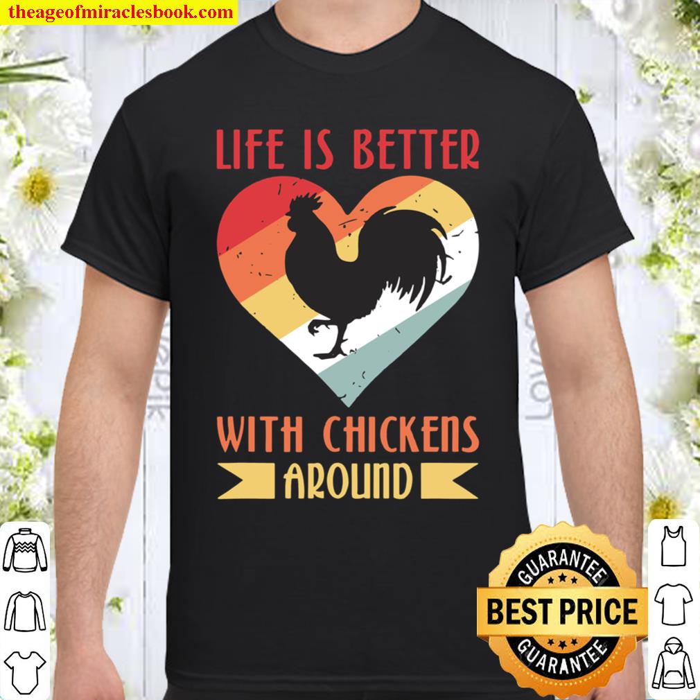 Life Is Better With Chickens Around Shirt