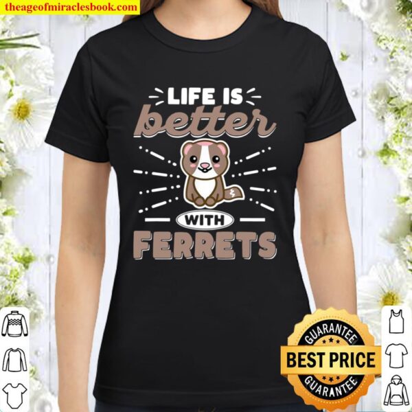 Life Is Better with Ferrets Ferrets and Owners Classic Women T-Shirt