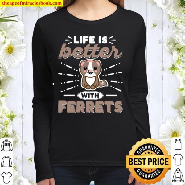 Life Is Better with Ferrets Ferrets and Owners Women Long Sleeved
