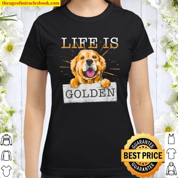 Life Is Golden Retriever Dog Dog Owner Classic Women T-Shirt