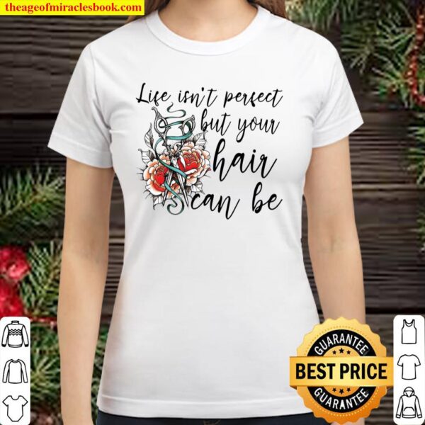 Life Isn’t Perfect But Your Hair Can Be Classic Women T-Shirt