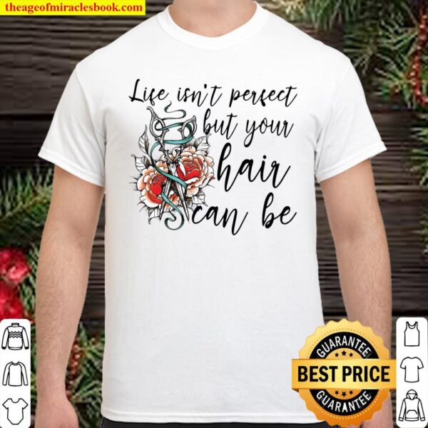Life Isn’t Perfect But Your Hair Can Be Shirt
