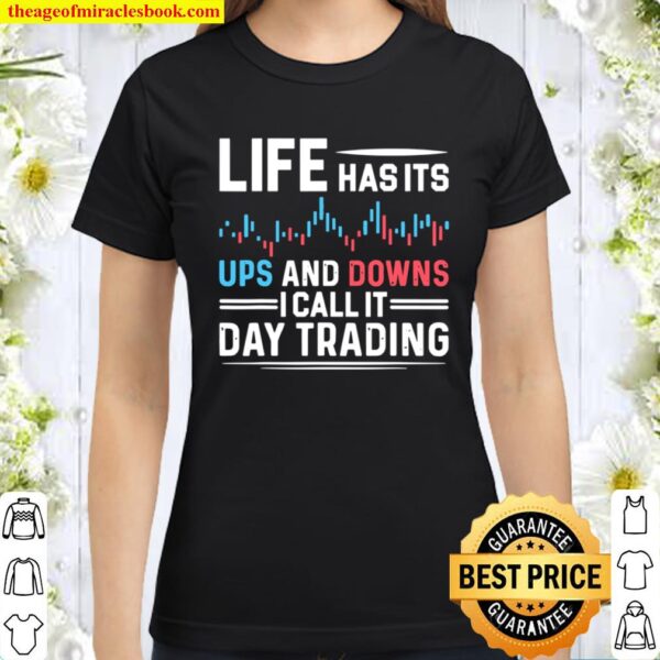 Life has its ups and downs, i call it Day Trading Classic Women T-Shirt