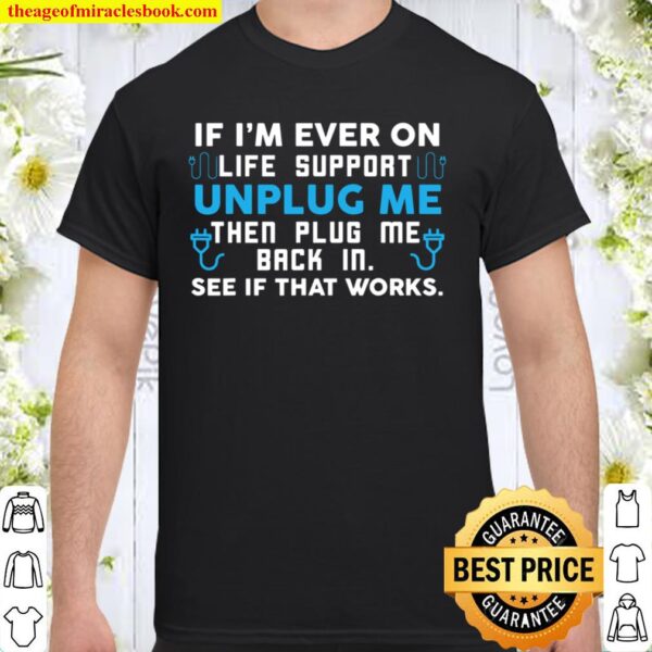 Life support unplug hilarious joke design for geeks Shirt