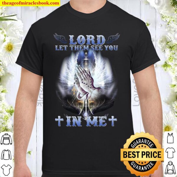 Lord Let Them See You In Me Jesus Shirt
