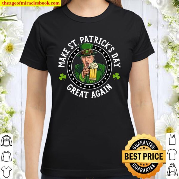 Make St Patrick’s Day Great Again Classic Women T-Shirt
