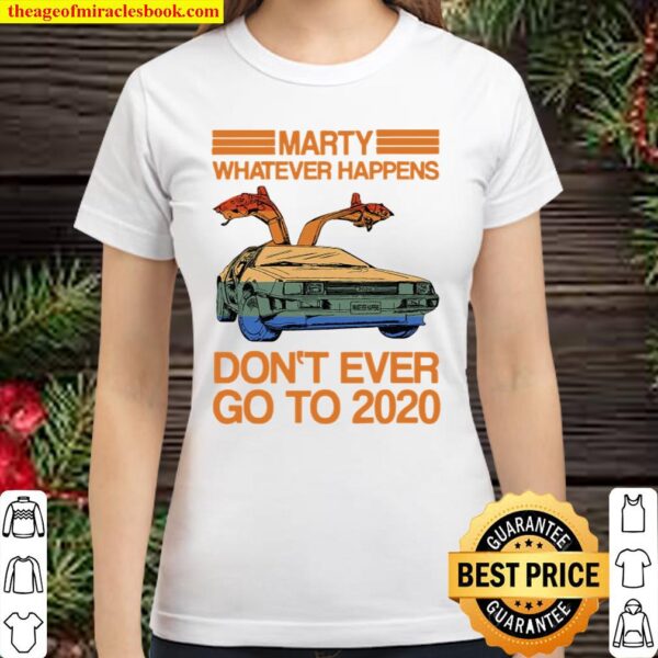 Marty Whatever Happens Don’t Ever Go To 2020 Ver2 Classic Women T-Shirt