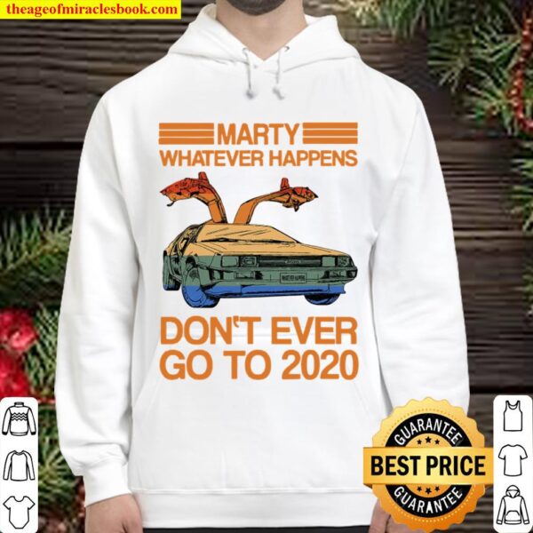 Marty Whatever Happens Don’t Ever Go To 2020 Ver2 Hoodie