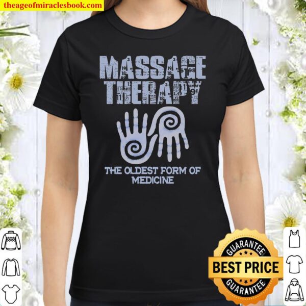 Massage Therapy The Oldest Form Of Medicine Classic Women T-Shirt
