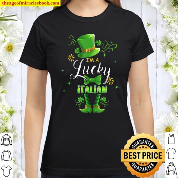 Matching St Patricks Day Leprechaun I_m A Lucky Italian Classic Women T-Shirt