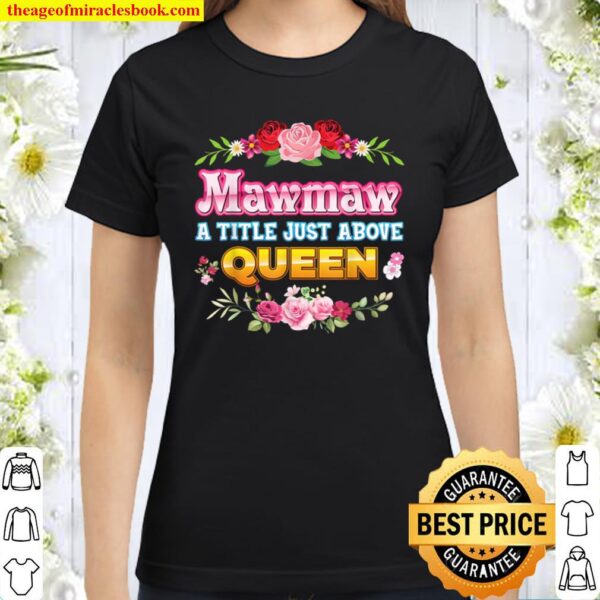 Mawmaw A Title Just Above Queen Rose Floral Mother Day Classic Women T-Shirt