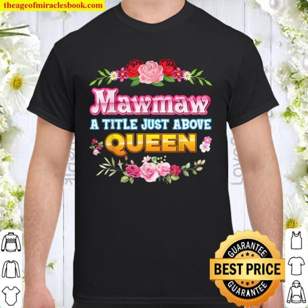 Mawmaw A Title Just Above Queen Rose Floral Mother Day Shirt