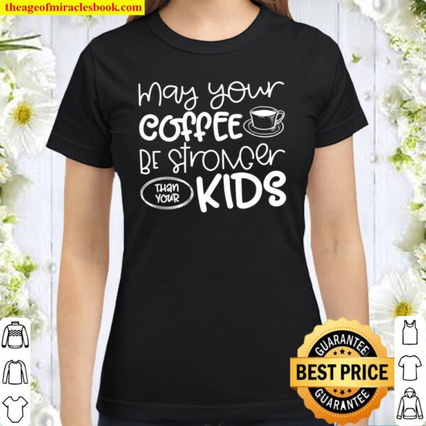 May Your Coffee Be Stronger Than You Kids Classic Women T-Shirt