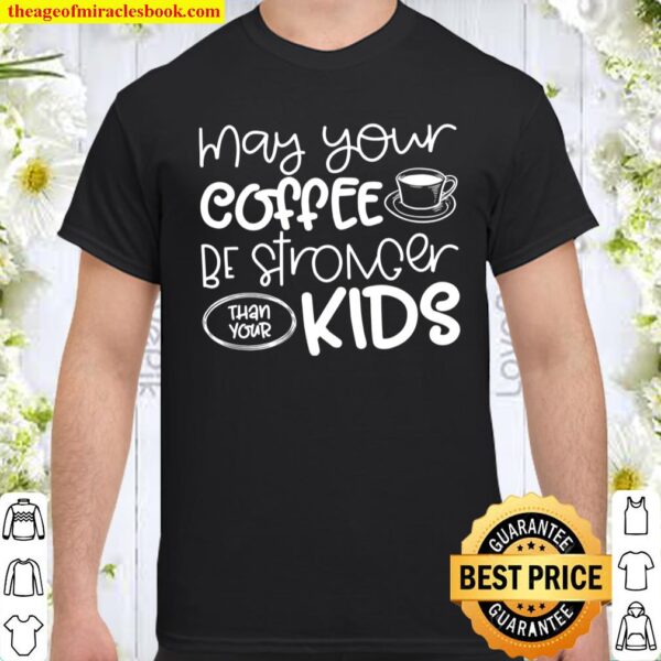 May Your Coffee Be Stronger Than You Kids Shirt