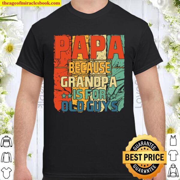 Mens Dad Shirt Papa Because Grandpa Is For Old Guys Shirt