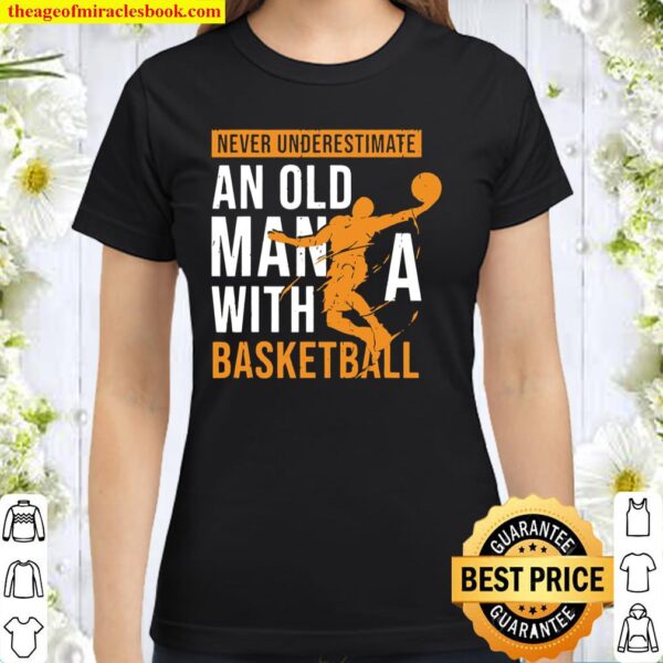 Never underestimate an old man with hot sale a basketball