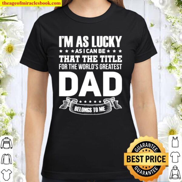 Mens The title for the world’s greatest dad Dad Father’s Day Classic Women T-Shirt