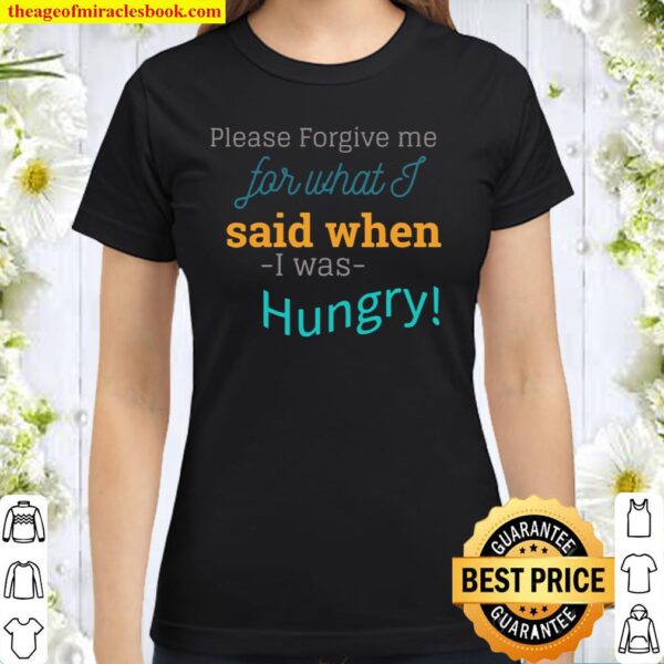 Mens sorry for what I said when i was hungry Classic Women T-Shirt