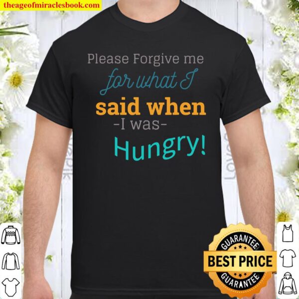 Mens sorry for what I said when i was hungry Shirt