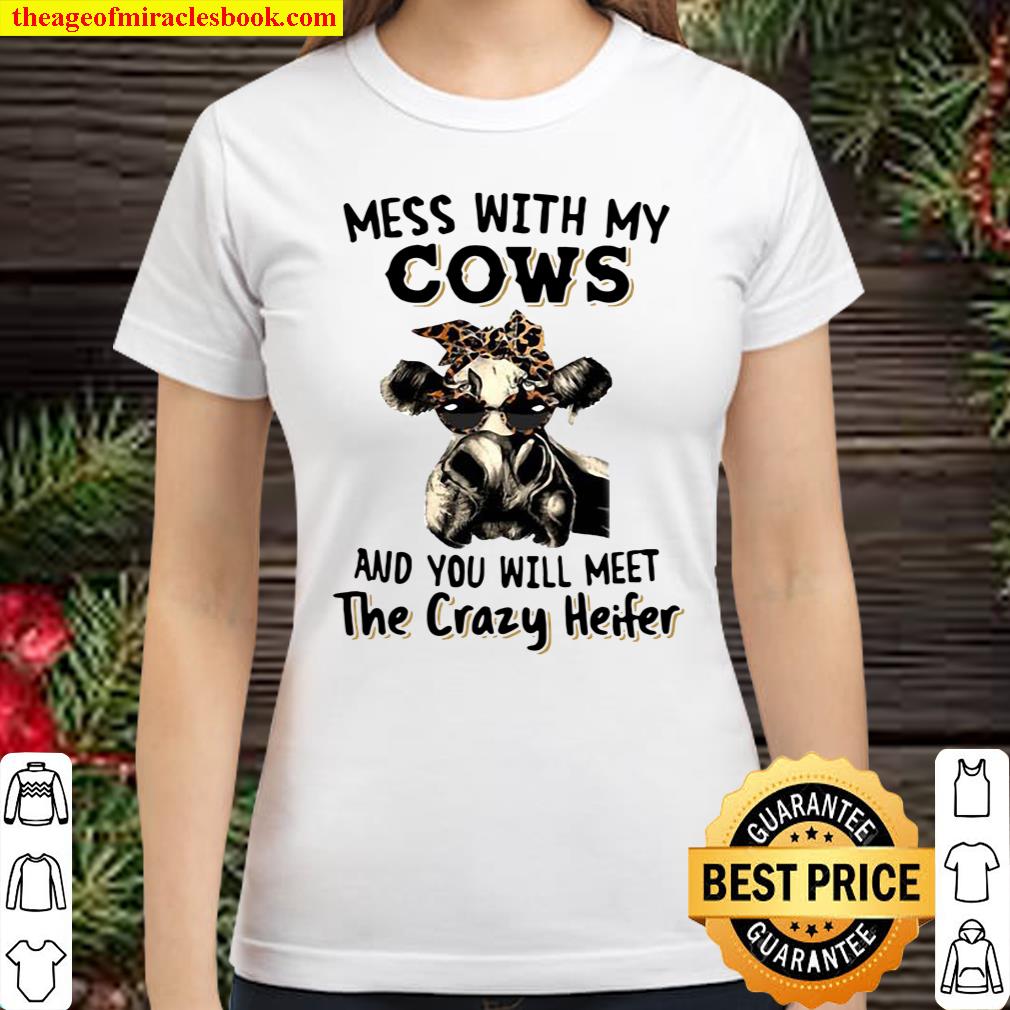 Mess With My Cows And You Will Meet The Crazy Heifer Classic Women T-Shirt