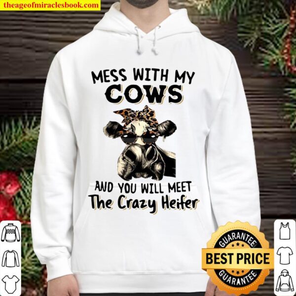 Mess With My Cows And You Will Meet The Crazy Heifer Hoodie