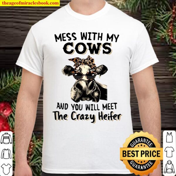 Mess With My Cows And You Will Meet The Crazy Heifer Shirt