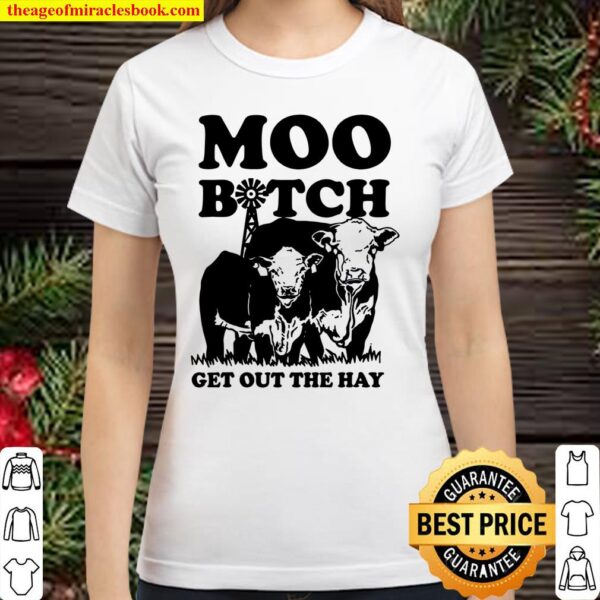 Moo Bitch Get Out The Hay Famer Cows Classic Women T-Shirt