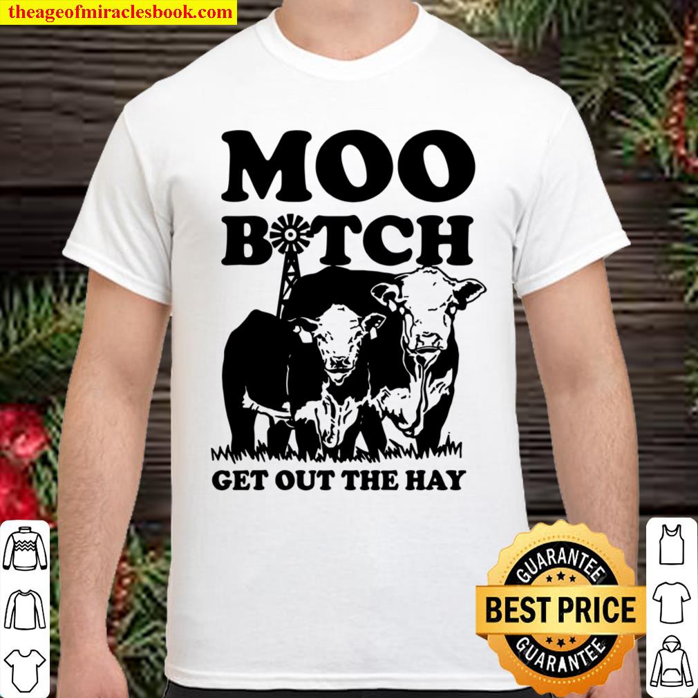 Moo Bitch Get Out The Hay Famer Cows Shirt, hoodie, tank top, sweater