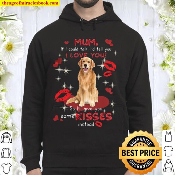 Mum If I Could Talk I’d Tell You I Love You So I’ll Give You Some Kiss Hoodie