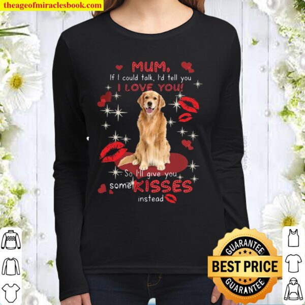 Mum If I Could Talk I’d Tell You I Love You So I’ll Give You Some Kiss Women Long Sleeved