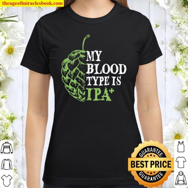 My Blood Type Is IPA+ Classic Women T-Shirt