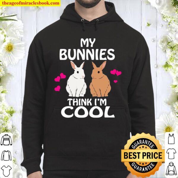 My Bunnies Think I’m Cool Rabbit Bunny Hoodie