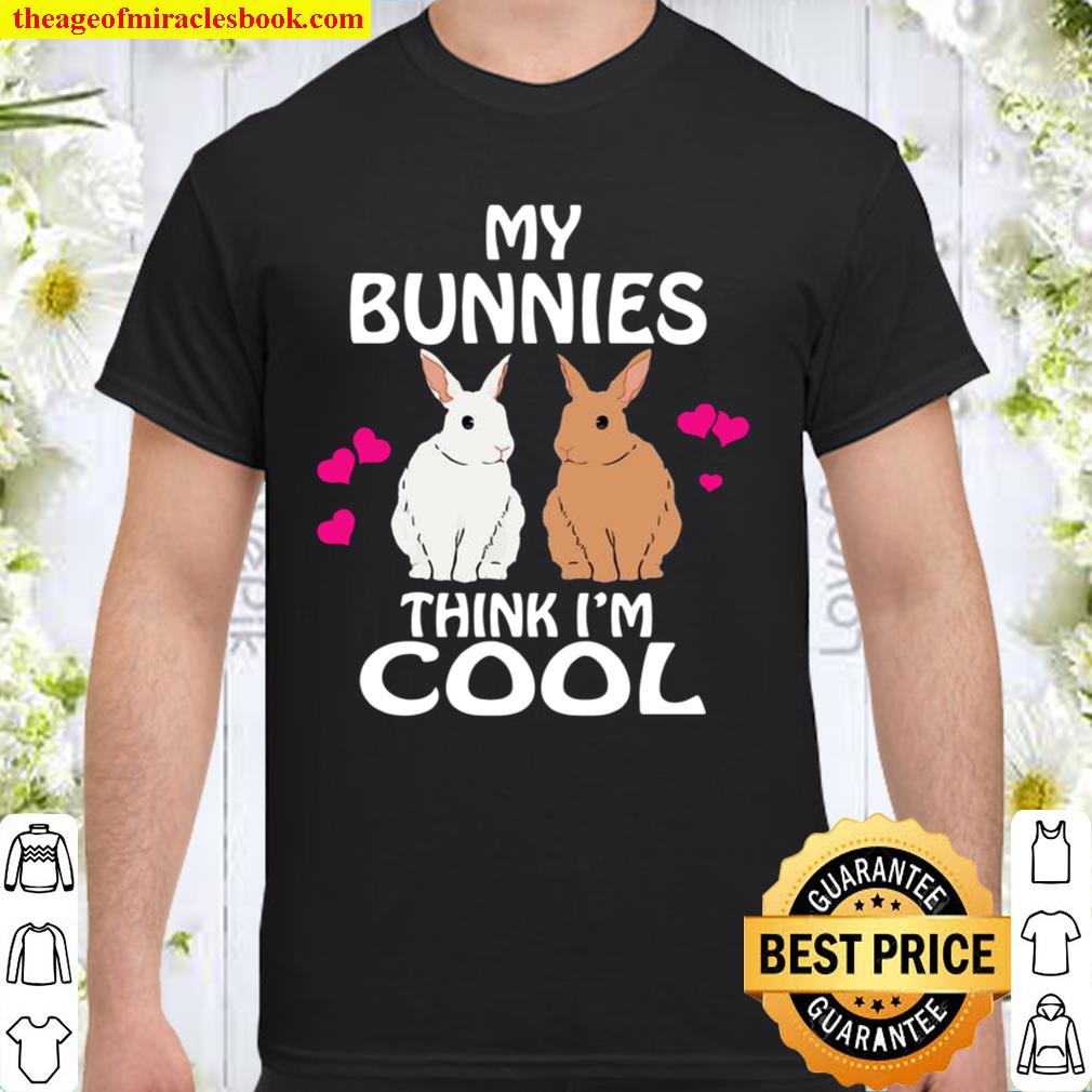 My Bunnies Think I’m Cool Rabbit Bunny Shirt