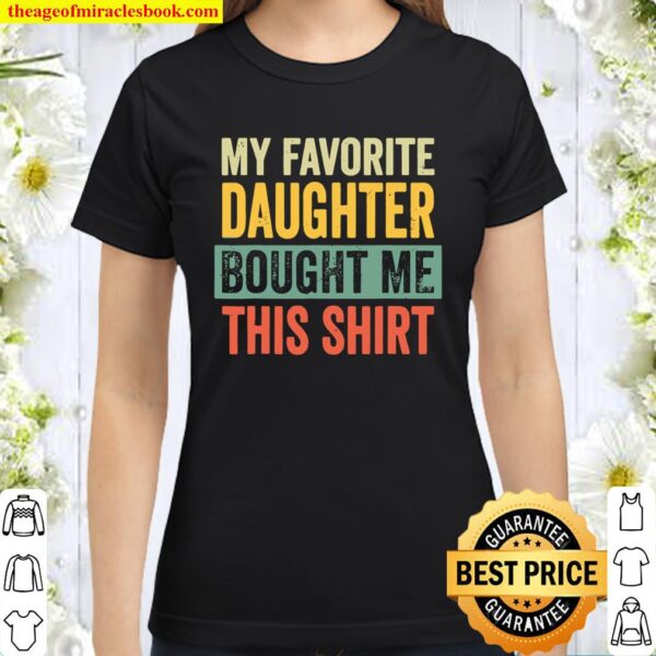 My Favorite Daughter Bought Me This Shirt Fathers day Classic Women T-Shirt