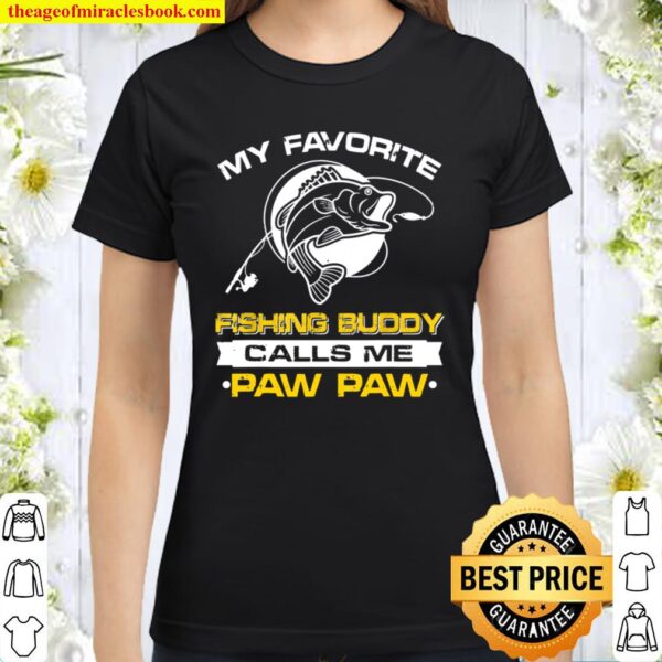My Favorite Fishing Buddy Calls Me Pawpaw Father’s Day Classic Women T-Shirt