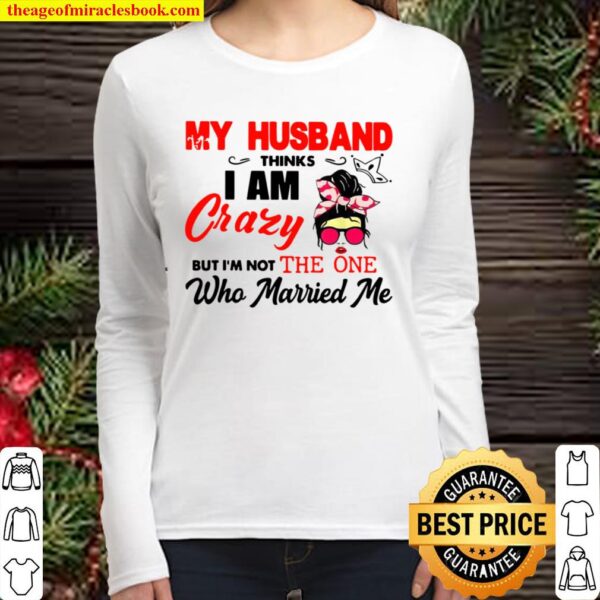 My Husband Thinks I am Crazy But I’m Not One Who Married Me Women Long Sleeved