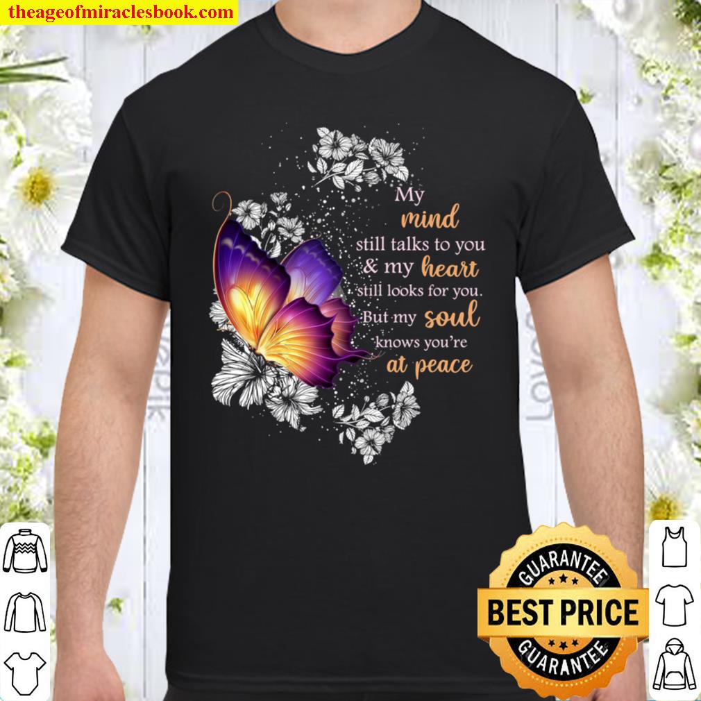 My Mind Still Talks To You My Heart Still Looks For You But My Soul Knows You’re At Peace Shirt