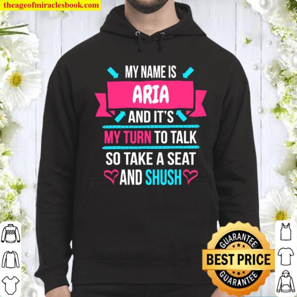 My Name Is Aria and It’s My Turn To Talk So Shush Aria Hoodie